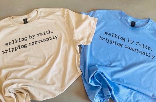 Walking by faith tripping constantly t-shirt | TWO color options available