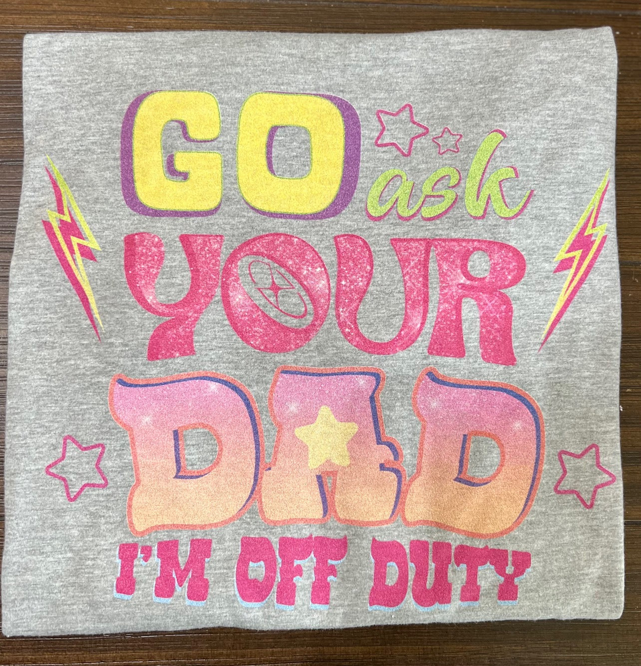 Go ask you Dad t-shirt